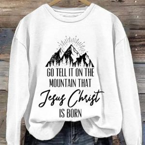 Go Tell It On The Mountain That Jesus Christ Is Born Printed Sweatshirt 4