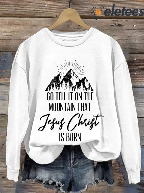 Go Tell It On The Mountain That Jesus Christ Is Born Printed Sweatshirt