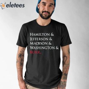 Hamilton Jefferson Madison Washington Burr Shirt 1