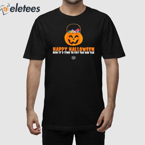 Happy Halloween Now It’s Time To Pay The Dad Tax Shirt