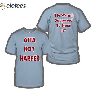 He Wasnt Supposed To Hear It Atta Boy Harper Shirt 5