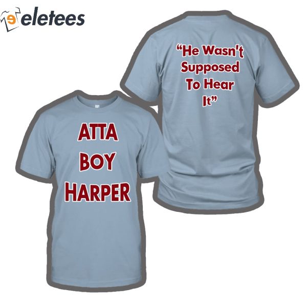 He Wasn’t Supposed To Hear It Atta Boy Harper Shirt