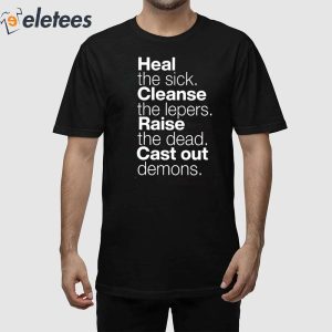 Heal The Sick Cleanse The Lepers Raise The Dead Cast Out Demons Shirt 1