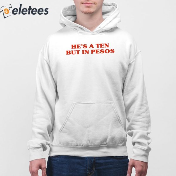 He’s A Ten But In Pesos Shirt