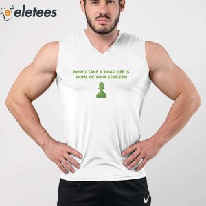 How I Take A Load Off Is None Of Your Concern Shirt 2