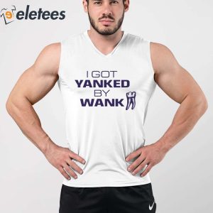 I Got Yanked By Wank Shirt 2