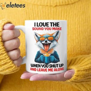 I Love The Sound You Make When You Shut Up And Leave Me Alone Mug 2