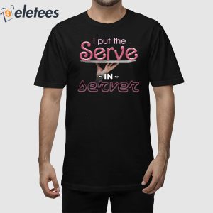 I Put The Serve In Server Restaurant Version Shirt 1