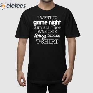 I Went To Game Night And All I Got Was This Lousy Fucking T Shirt 1