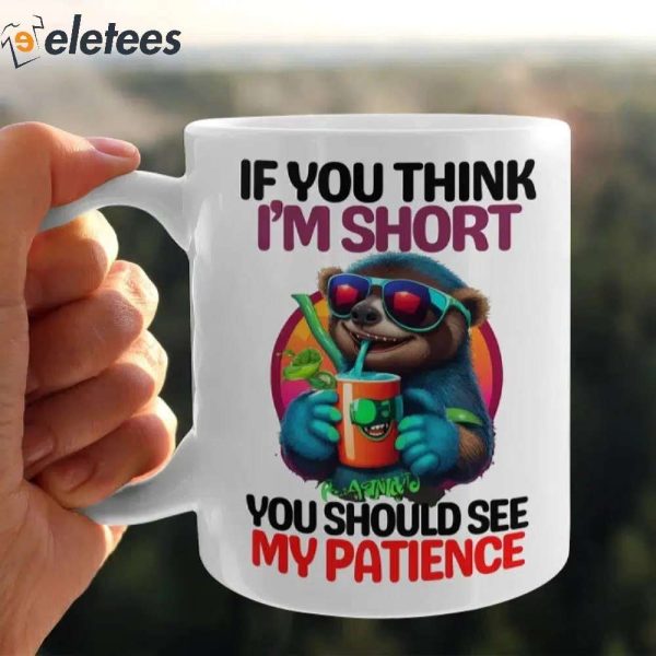 If You Think I’m Short You Should See My Patience Mug