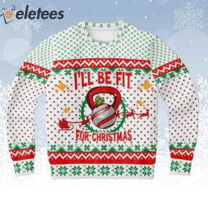 Ill Be Fit For Christmas Ugly Christmas Sweaters 1