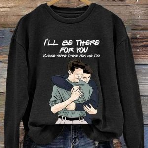 Ill Be There For You Cause Youre There For Me Too Long Sleeve Sweatshirt 2