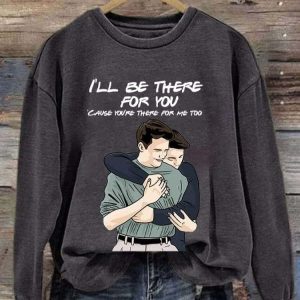 Ill Be There For You Cause Youre There For Me Too Long Sleeve Sweatshirt 3