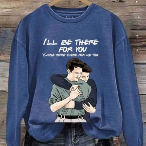 Ill Be There For You Cause Youre There For Me Too Long Sleeve Sweatshirt 4
