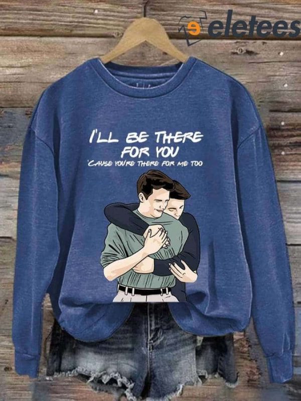 Matthew Perry I’ll Be There For You Cause You’re There For Me Too Long Sleeve Sweatshirt
