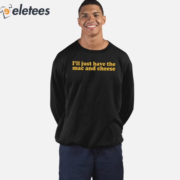 I’ll Just Have The Mac And Cheese Sweatshirt