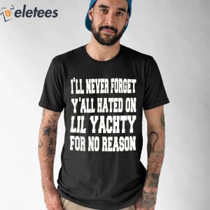 I’ll Never Forget Y’all Hated On Lil Yachty For No Reason Shirt