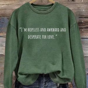 Im Hopeless And Awkward And Desperate For Love Long Sleeve Sweatshirt 4