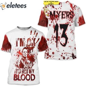 I’m Ok It Is Not My Blood Michael Myers 3D All Over Printed Shirt