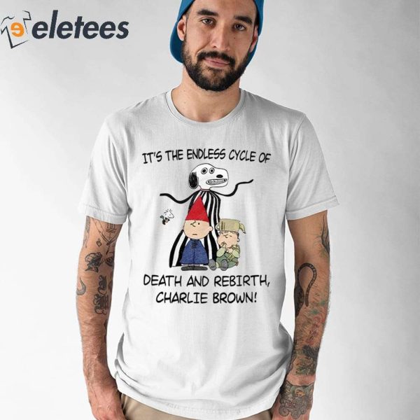 It’s The Endless Cycle Of Death And Rebirth Charlie Brown Shirt