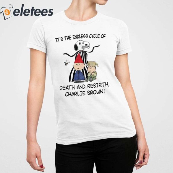 It’s The Endless Cycle Of Death And Rebirth Charlie Brown Shirt