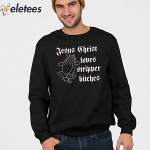 Jesus Christ Loves Stripper Bitches Shirt 2