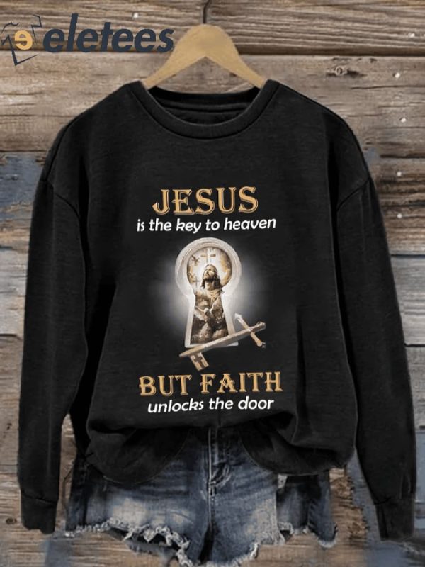 Jesus Is The Key To Heaven But Faith Unlocks The Door Sweatshirt