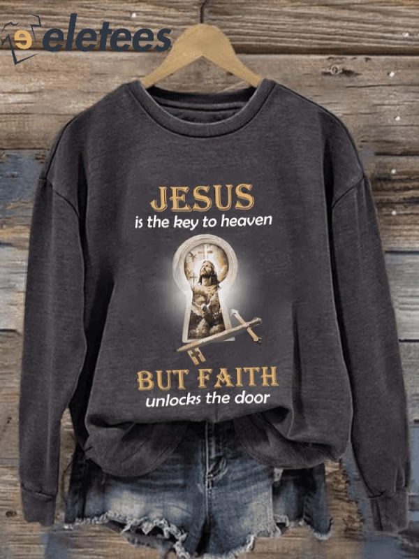 Jesus Is The Key To Heaven But Faith Unlocks The Door Sweatshirt