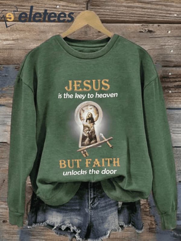 Jesus Is The Key To Heaven But Faith Unlocks The Door Sweatshirt