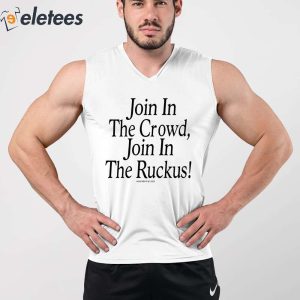 Join In The Crowd Join In The Ruckus Shirt 5