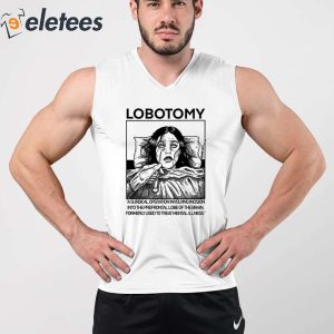 Lobotomy A Surgical Operation Involving Incision Into The Prefrontal Lobe Of The Brain Shirt 3