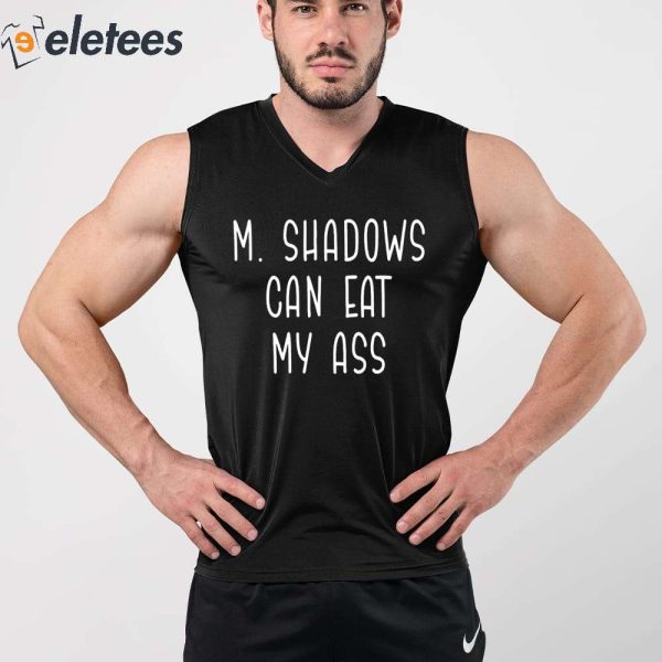 M Shadows Can Eat My Ass Shirt