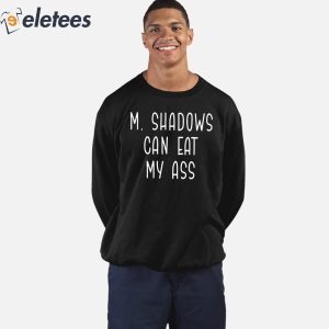 M Shadows Can Eat My Ass Shirt 5