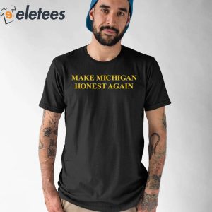 Make Michigan Honest Again Shirt 1