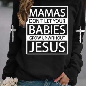 Mamas DonT Let Your Babies Grow Up Without Jesus Print Sweatshirt 1