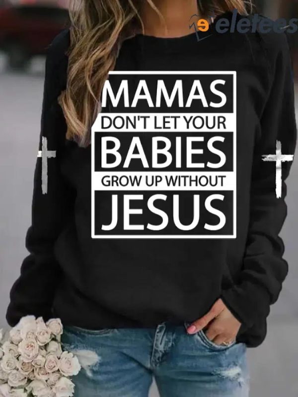 Mamas Don’T Let Your Babies Grow Up Without Jesus Print Sweatshirt