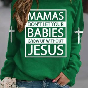 Mamas DonT Let Your Babies Grow Up Without Jesus Print Sweatshirt 2