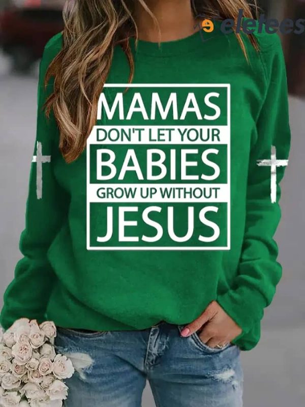 Mamas Don’T Let Your Babies Grow Up Without Jesus Print Sweatshirt