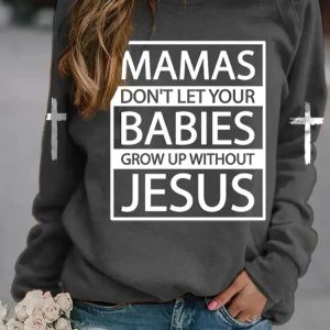 Mamas DonT Let Your Babies Grow Up Without Jesus Print Sweatshirt 3