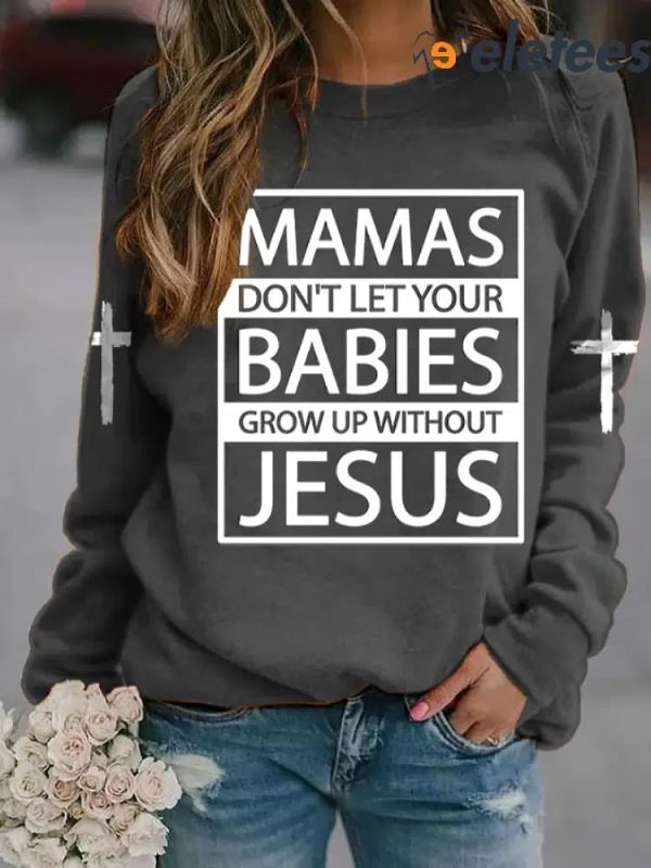 Mamas Don’T Let Your Babies Grow Up Without Jesus Print Sweatshirt