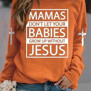 Mamas DonT Let Your Babies Grow Up Without Jesus Print Sweatshirt 4