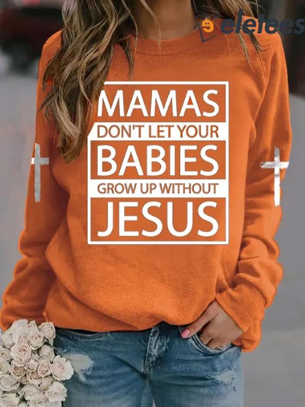 Mamas Don’T Let Your Babies Grow Up Without Jesus Print Sweatshirt