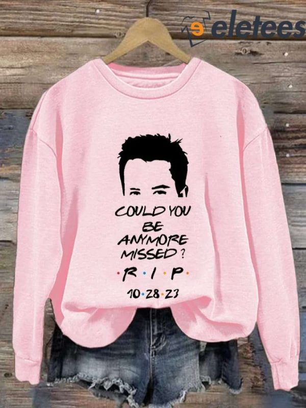 Matthew Perry Could You Be Anymore Missed RIP Long Sleeve Sweatshirt