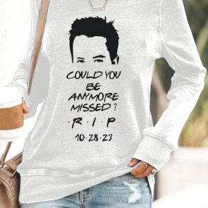 Matthew Perry Could You Be Anymore Missed RIP Printed Casual Sweatshirt