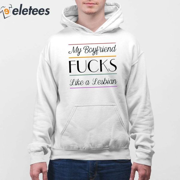 My Boyfriend Fucks Like A Lesbian Shirt