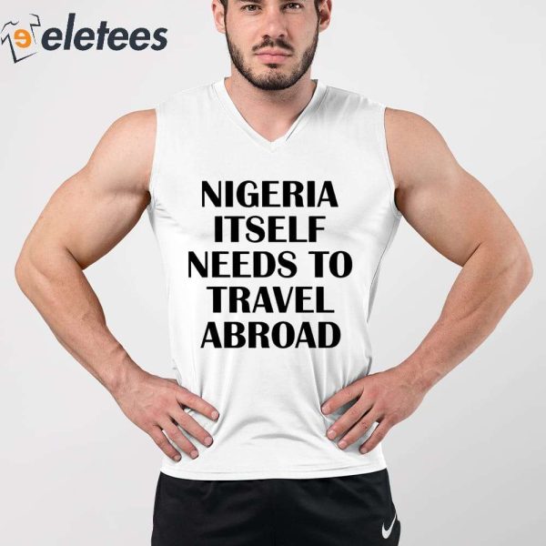 Nigeria Itself Needs To Travel Abroad Shirt