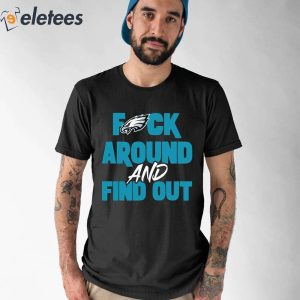 Philadelphia Eagles Fuck Around And Find Out Shirt 3