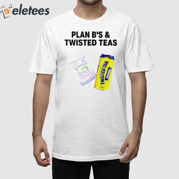 Plan B’S & Twisted Teas Shirt