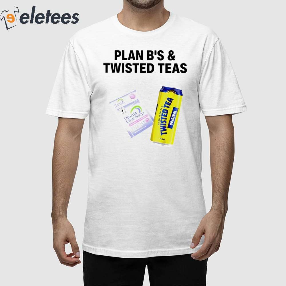 Plan B'S & Twisted Teas Shirt