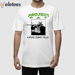 Project Pat Mista Don’t Play Shirt